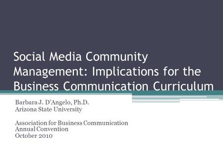 Social Media Community Management: Implications for the Business Communication Curriculum Barbara J. D’Angelo, Ph.D. Arizona State University Association.