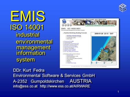 1 EMIS ISO 14001 industrial environmental management information system DDr. Kurt Fedra Environmental Software & Services GmbH A-2352 Gumpoldskirchen AUSTRIA.