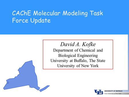 CAChE Molecular Modeling Task Force Update David A. Kofke Department of Chemical and Biological Engineering University at Buffalo, The State University.