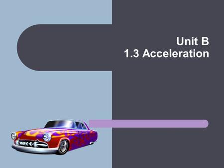 Unit B 1.3 Acceleration.