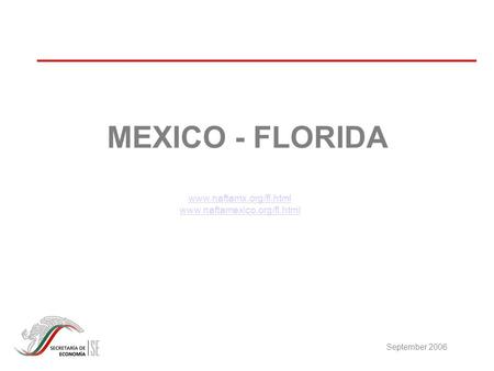 MEXICO - FLORIDA September 2006 www.naftamx.org/fl.html www.naftamexico.org/fl.html.