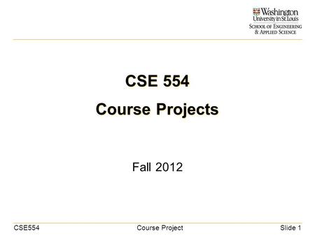 CSE554Course ProjectSlide 1 CSE 554 Course Projects Fall 2012.