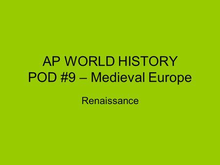 AP WORLD HISTORY POD #9 – Medieval Europe Renaissance.