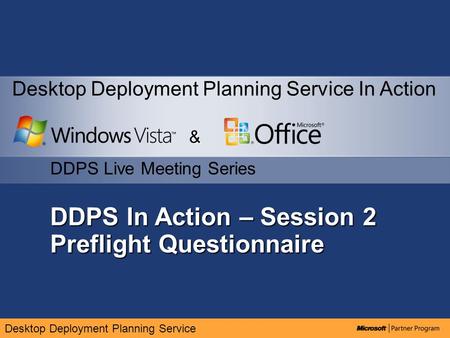 Desktop Deployment Planning Service DDPS In Action – Session 2 Preflight Questionnaire & DDPS Live Meeting Series Desktop Deployment Planning Service In.