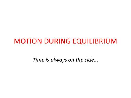 MOTION DURING EQUILIBRIUM