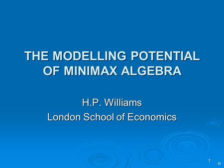 1 THE MODELLING POTENTIAL OF MINIMAX ALGEBRA H.P. Williams London School of Economics.