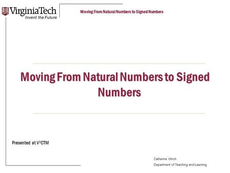 Moving From Natural Numbers to Signed Numbers Catherine Ulrich Department of Teaching and Learning Moving From Natural Numbers to Signed Numbers Presented.