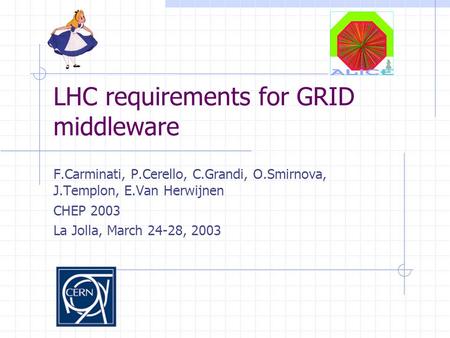 1 LHC requirements for GRID middleware F.Carminati, P.Cerello, C.Grandi, O.Smirnova, J.Templon, E.Van Herwijnen CHEP 2003 La Jolla, March 24-28, 2003.