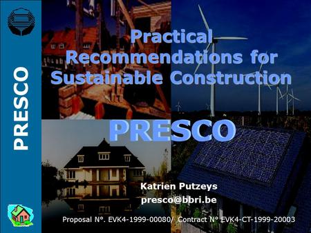 PRESCO Practical Recommendations for Sustainable Construction Katrien Putzeys Proposal N°. EVK4-1999-00080/ Contract N° EVK4-CT-1999-20003.