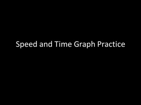 Speed and Time Graph Practice. 1)This graph shows: a)Average Speed b)Actual Speed c)Velocity and Speed d)Speed and time 2) This graph Shows: a) 8mps at.