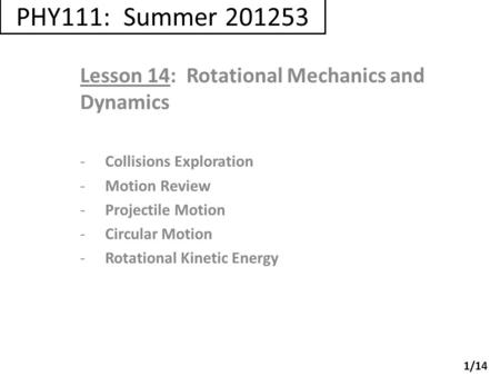 PHY111: Summer 201253 Lesson 14: Rotational Mechanics and Dynamics -Collisions Exploration -Motion Review -Projectile Motion -Circular Motion -Rotational.