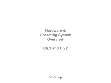 CIS20 - Linge Hardware & Operating System Overview Ch.1 and Ch.2.