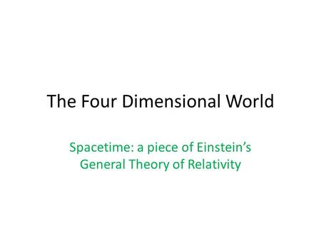 The Four Dimensional World Spacetime: a piece of Einstein’s General Theory of Relativity.