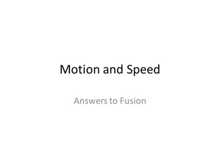 Motion and Speed Answers to Fusion.