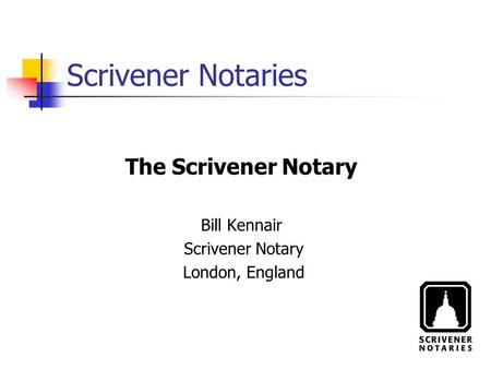 Scrivener Notaries The Scrivener Notary Bill Kennair Scrivener Notary London, England.