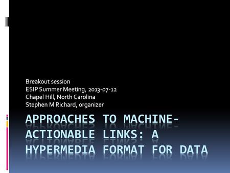Breakout session ESIP Summer Meeting, 2013-07-12 Chapel Hill, North Carolina Stephen M Richard, organizer.