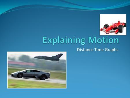 Distance Time Graphs. Learning Tweet To understand how to plot and read Distance-Time Graphs To understand the relationship between velocity and distance.