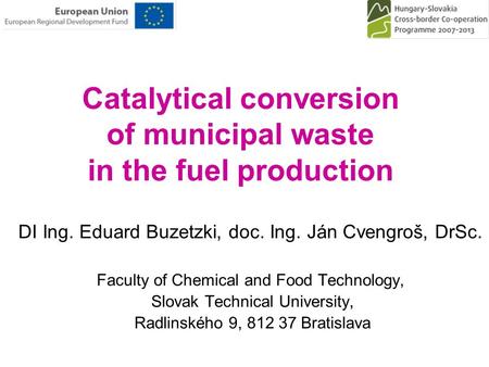 Catalytical conversion of municipal waste in the fuel production DI Ing. Eduard Buzetzki, doc. Ing. Ján Cvengroš, DrSc. Faculty of Chemical and Food Technology,