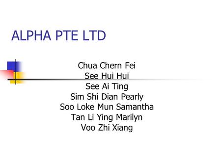 ALPHA PTE LTD Chua Chern Fei See Hui Hui See Ai Ting Sim Shi Dian Pearly Soo Loke Mun Samantha Tan Li Ying Marilyn Voo Zhi Xiang.