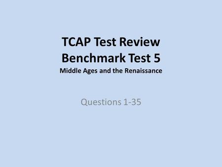 TCAP Test Review Benchmark Test 5 Middle Ages and the Renaissance Questions 1-35.