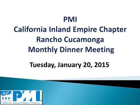 Tuesday, January 20, 2015.  Mission Connect with our community to: ◦ Recognize the value of project management ◦ Advance the practice of project management.