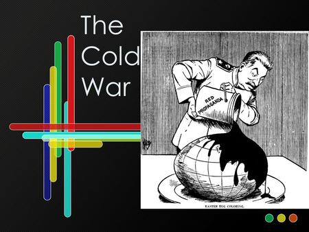 The Cold War. Essential Understandings The Cold War set the framework for GLOBAL POLITICS for 45 years after the end of WORLD WAR II. It also influenced.