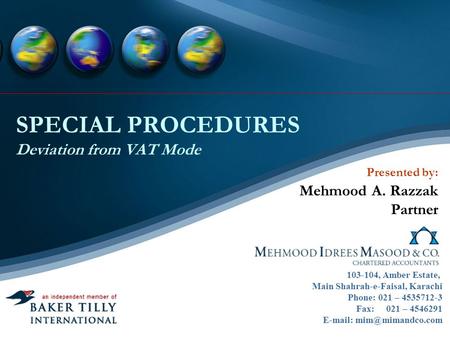 SPECIAL PROCEDURES Deviation from VAT Mode Presented by: Mehmood A. Razzak Partner 103-104, Amber Estate, Main Shahrah-e-Faisal, Karachi Phone: 021 – 4535712-3.