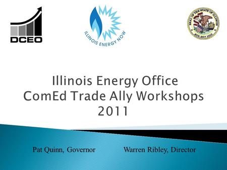 Pat Quinn, GovernorWarren Ribley, Director. In 2007, legislation amended the Illinois Public Utilities Act and required that the State’s largest utility.