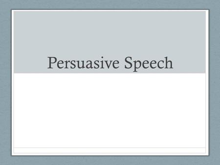 Persuasive Speech. Basics 7-9 minutes of speaking time PowerPoint or Prezi is required Required to orally cite 6 sources At least 1 must be from someone.