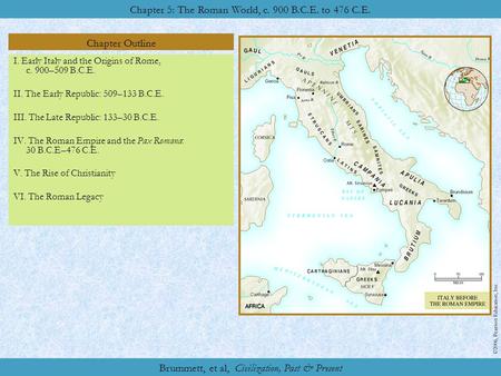 Chapter Outline Chapter 5: The Roman World, c. 900 B.C.E. to 476 C.E. ©2006, Pearson Education, Inc. Brummett, et al, Civilization, Past & Present I. Early.