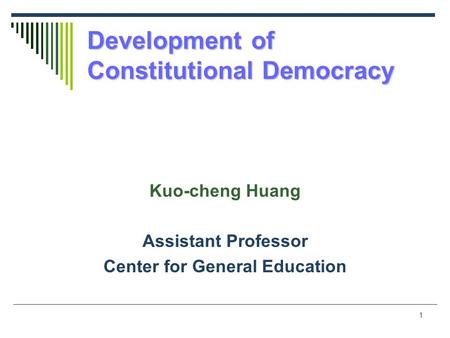 1 Development of Constitutional Democracy Kuo-cheng Huang Assistant Professor Center for General Education.