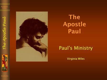 The Apostle Paul Foundation Studies Introduction The Apostle Paul Paul’s Ministry Virginia Wiles.