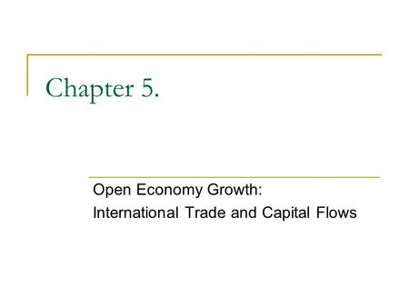 Chapter 5. Open Economy Growth: International Trade and Capital Flows.