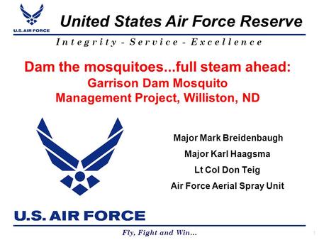 United States Air Force Reserve Fly, Fight and Win… I n t e g r i t y - S e r v i c e - E x c e l l e n c e Dam the mosquitoes...full steam ahead: Garrison.