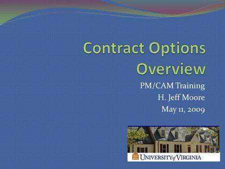 PM/CAM Training H. Jeff Moore May 11, 2009. AGENDA Overview CM at Risk Design (Completion) / Build Lunch Break / Discussion – 11:30 AM – 12:30 PM CM Agency.