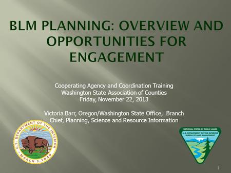 1 Cooperating Agency and Coordination Training Washington State Association of Counties Friday, November 22, 2013 Victoria Barr, Oregon/Washington State.