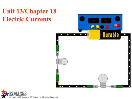 © 2001-2005 Shannon W. Helzer. All Rights Reserved. Unit 13/Chapter 18 Electric Currents 0.0.