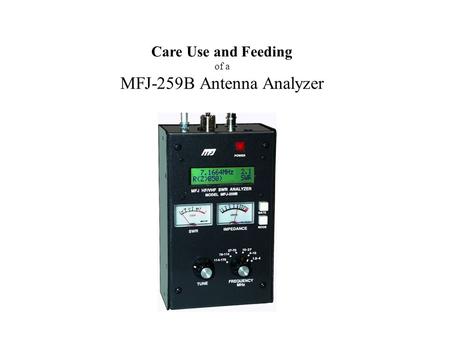 Care Use and Feeding of a MFJ-259B Antenna Analyzer.