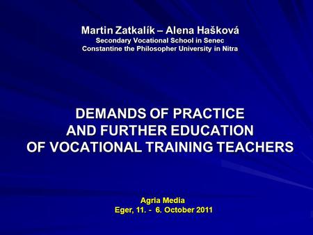 Martin Zatkalík – Alena Hašková Secondary Vocational School in Senec Constantine the Philosopher University in Nitra DEMANDS OF PRACTICE AND FURTHER EDUCATION.