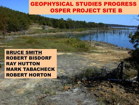 GEOPHYSICAL STUDIES SITE B GEOPHYSICAL STUDIES PROGRESS OSPER PROJECT SITE B BRUCE SMITH ROBERT BISDORF RAY HUTTON MARK TABACHECK ROBERT HORTON.