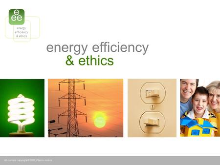 Energy efficiency & ethics All content copyright © 2008, Plains Justice e ee energy efficiency & ethics.