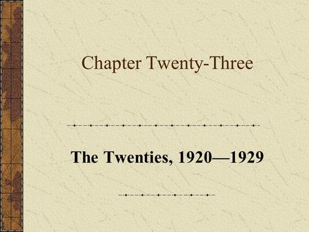 Chapter Twenty-Three The Twenties, 1920—1929.