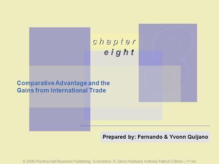 © 2006 Prentice Hall Business Publishing Economics R. Glenn Hubbard, Anthony Patrick O’Brien—1 st ed. c h a p t e r e i g h t Prepared by: Fernando & Yvonn.