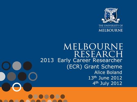 2013 Early Career Researcher (ECR) Grant Scheme Alice Boland 13 th June 2012 4 th July 2012.