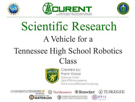 Scientific Research A Vehicle for a Tennessee High School Robotics Class Created by: Frank Wood Science Chair L&N STEM Academy