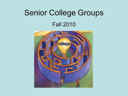 Senior College Groups Fall 2010 Objectives: Students will become aware of college search options, and the process of the college application. Students.