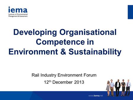 Developing Organisational Competence in Environment & Sustainability Rail Industry Environment Forum 12 th December 2013.