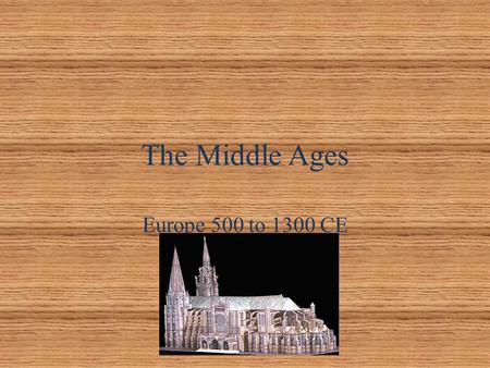 The Middle Ages Europe 500 to 1300 CE.