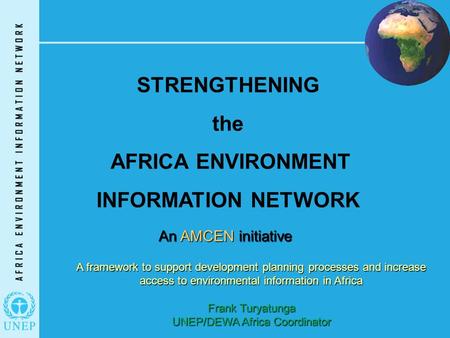 STRENGTHENING the AFRICA ENVIRONMENT INFORMATION NETWORK An AMCEN initiative A framework to support development planning processes and increase access.