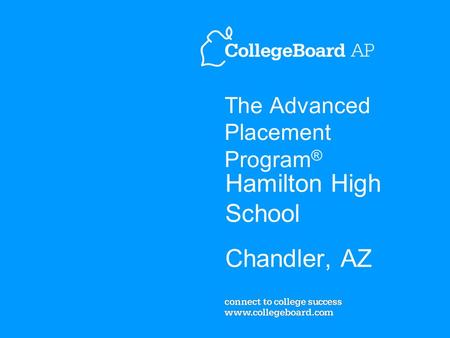 The Advanced Placement Program ® Hamilton High School Chandler, AZ.